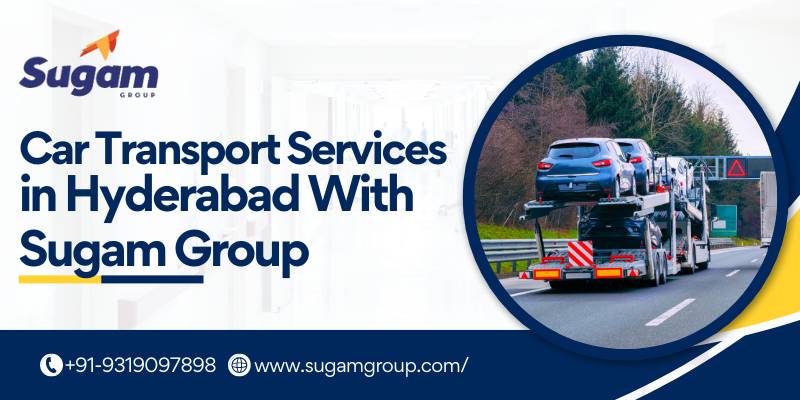 Car Transport Services in Hyderabad with Sugam Group