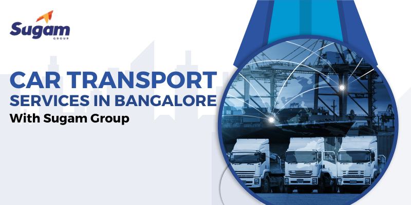 Car transport Services in Bangalore With Sugam Group
