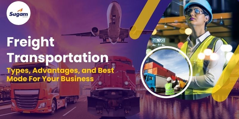 Freight Transportation: Types, Advantages, and Best Mode For Your Business