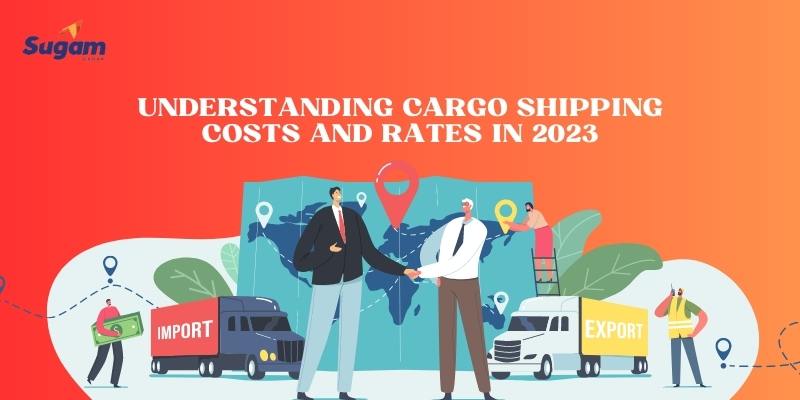 Understanding Cargo Shipping Costs and Rates in 2023