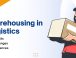 What is Warehousing in Logistics? Benefits, Challenges and Differences