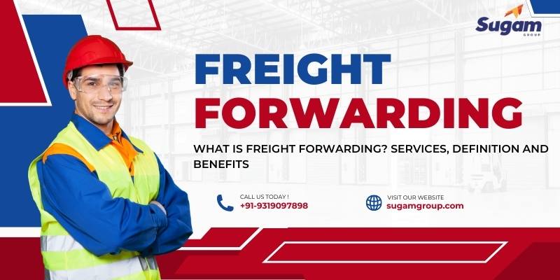 What Is Freight Forwarding? Services, Definition and Benefits
